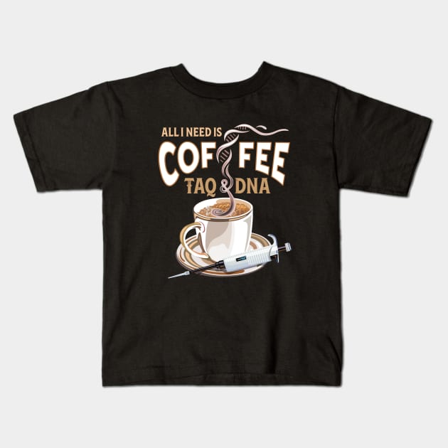 PCR Design for Scientists - All I Need is Coffee Taq and DNA Kids T-Shirt by SuburbanCowboy